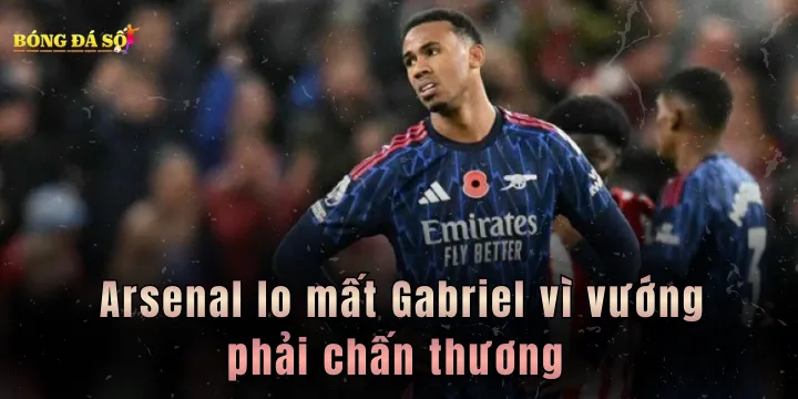 Arsenal chịu ảnh hưởng ra sao khi Gabriel chấn thương