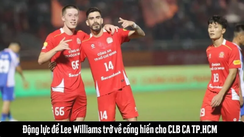 Động lực để Lee Williams trở về cống hiến cho CLB CA TP.HCM