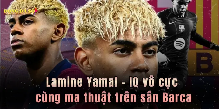 Lamine Yamal - IQ vô cực cùng ma thuật trên sân Barca