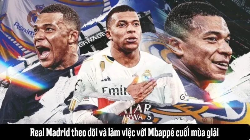 Real Madrid theo dõi và làm việc với Mbappé cuối mùa giải