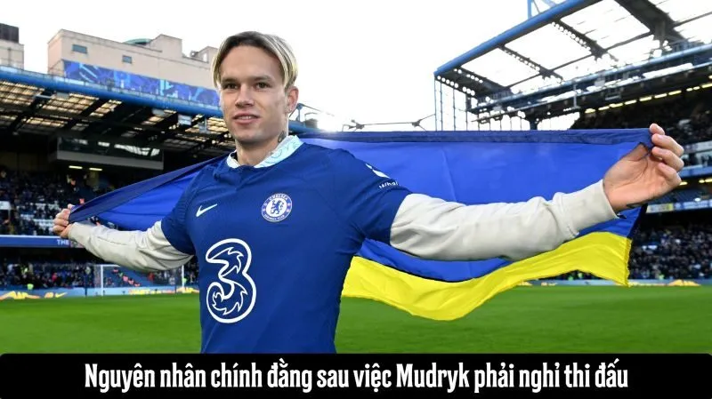 Những yếu tố khiến Mudryk phải nghỉ thi đấu