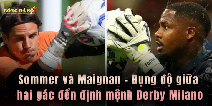 Sommer và Maignan - Đụng độ giữa hai gác đền định mệnh Derby Milano