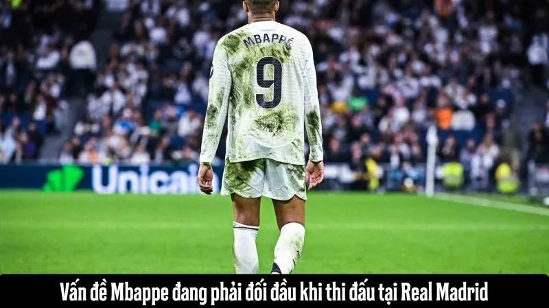 Vấn đề Mbappe đang phải đối đầu khi thi đấu tại Real Madrid