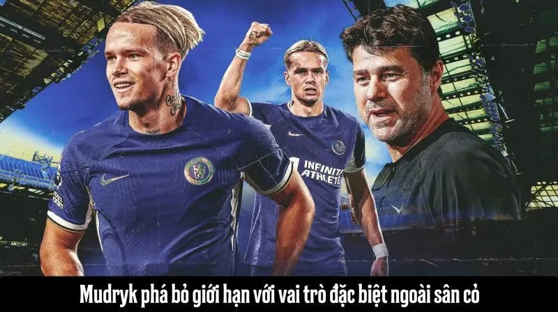 Mudryk phá bỏ giới hạn với vai trò đặc biệt ngoài sân cỏ