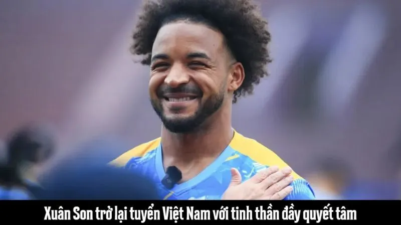 Xuân Son trở lại tuyển Việt Nam với tinh thần đầy quyết tâm